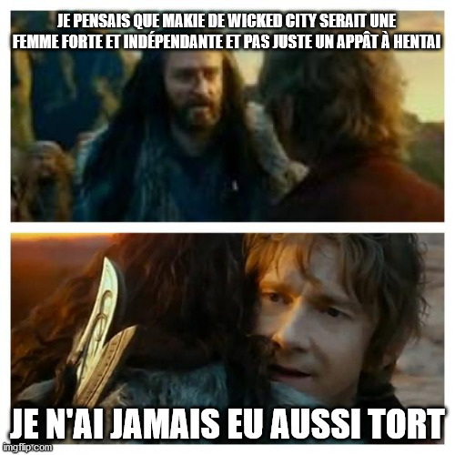 Hobbit | JE PENSAIS QUE MAKIE DE WICKED CITY SERAIT UNE FEMME FORTE ET INDÉPENDANTE ET PAS JUSTE UN APPÂT À HENTAI; JE N'AI JAMAIS EU AUSSI TORT | image tagged in hobbit | made w/ Imgflip meme maker
