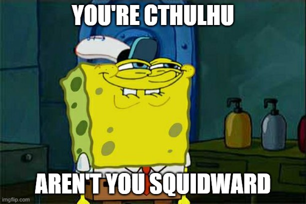 You're Cthulhu aren't you squidward | YOU'RE CTHULHU; AREN'T YOU SQUIDWARD | image tagged in memes,don't you squidward | made w/ Imgflip meme maker