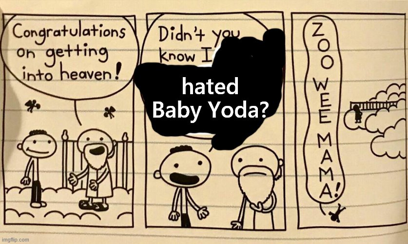 Zoo wee mama | hated Baby Yoda? | image tagged in zoo wee mama | made w/ Imgflip meme maker