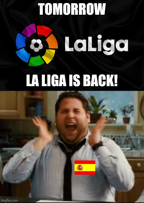 LaLiga is Back | TOMORROW; LA LIGA IS BACK! | image tagged in excited,memes,football,soccer,spain | made w/ Imgflip meme maker