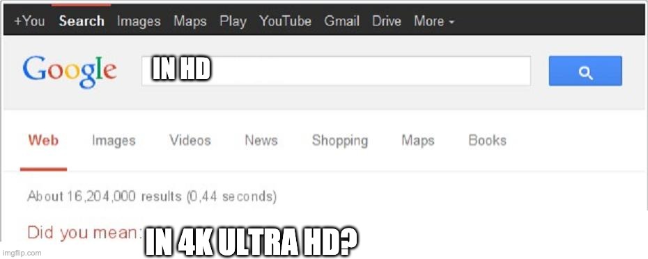 movie quality be like | IN HD IN 4K ULTRA HD? | image tagged in did you mean | made w/ Imgflip meme maker