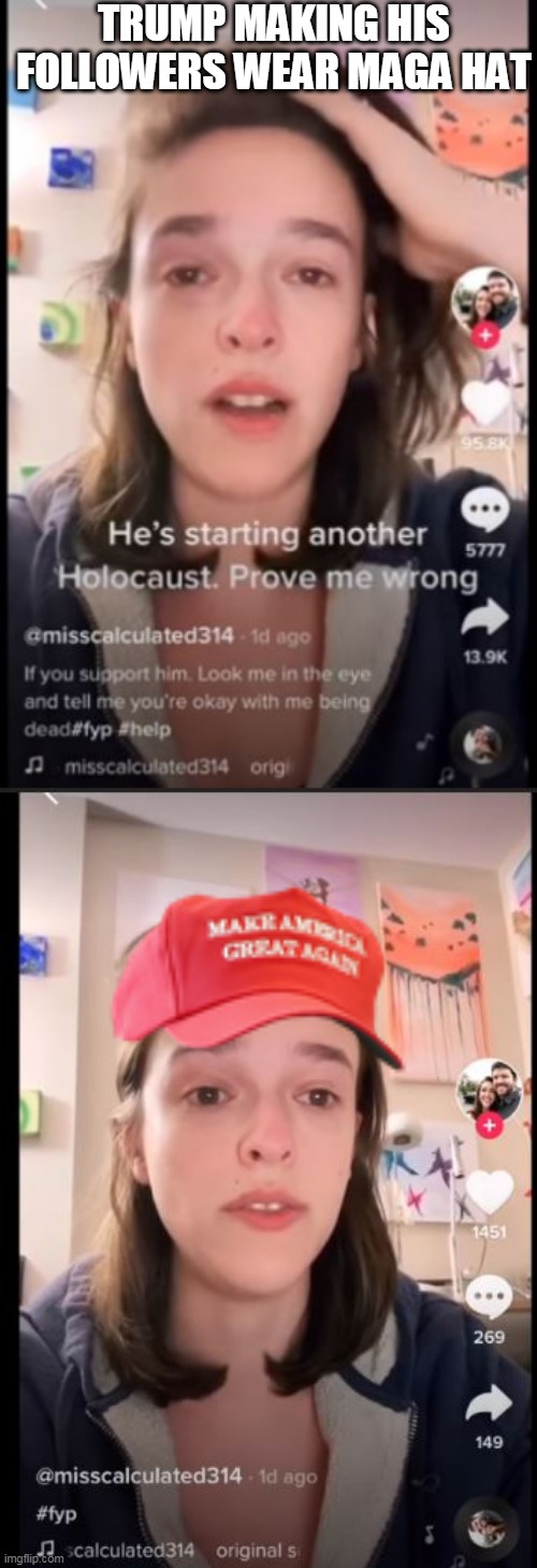 THIAS GIRL IS SOO LOST | TRUMP MAKING HIS FOLLOWERS WEAR MAGA HAT | image tagged in memes,maga,trump 2020,triggered liberal | made w/ Imgflip meme maker