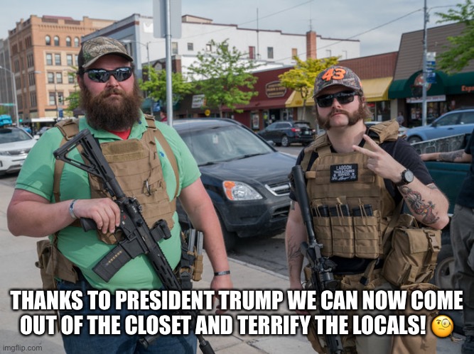 Deplorables! | THANKS TO PRESIDENT TRUMP WE CAN NOW COME OUT OF THE CLOSET AND TERRIFY THE LOCALS! 🧐 | image tagged in deplorables,basket of deplorables,donald trump,trump supporters,rednecks,terrorists | made w/ Imgflip meme maker