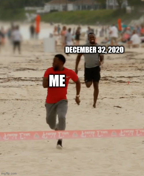 DECEMBER 32, 2020; ME | image tagged in 2020 | made w/ Imgflip meme maker