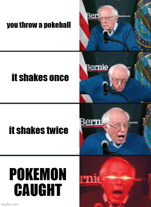 THE TENSION | you throw a pokeball; it shakes once; it shakes twice; POKEMON CAUGHT | image tagged in bernie sanders reaction nuked,pokemon | made w/ Imgflip meme maker