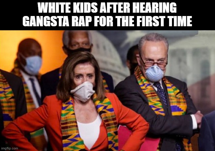 WHITE KIDS AFTER HEARING GANGSTA RAP FOR THE FIRST TIME | image tagged in white people,funny,funny memes,pelosi,watanda | made w/ Imgflip meme maker