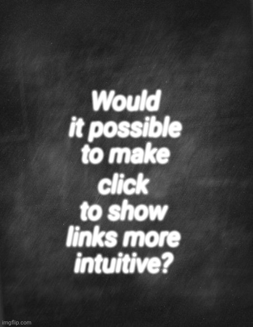 If it could be, that would be EPIC! | click to show links more intuitive? Would it possible to make | image tagged in black blank | made w/ Imgflip meme maker