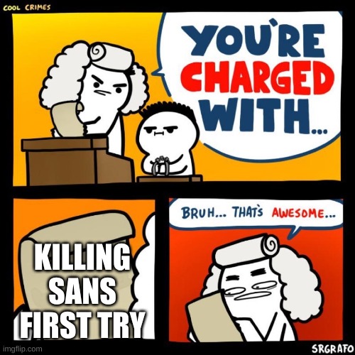 cool crimes | KILLING SANS FIRST TRY | image tagged in cool crimes | made w/ Imgflip meme maker