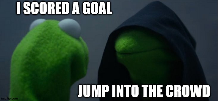 While playing football/soccer | I SCORED A GOAL; JUMP INTO THE CROWD | image tagged in memes,evil kermit | made w/ Imgflip meme maker