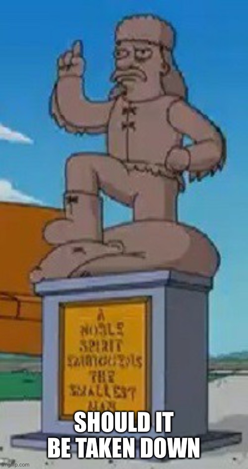 Statue protest | SHOULD IT BE TAKEN DOWN | image tagged in protest,simpsons,the simpsons | made w/ Imgflip meme maker