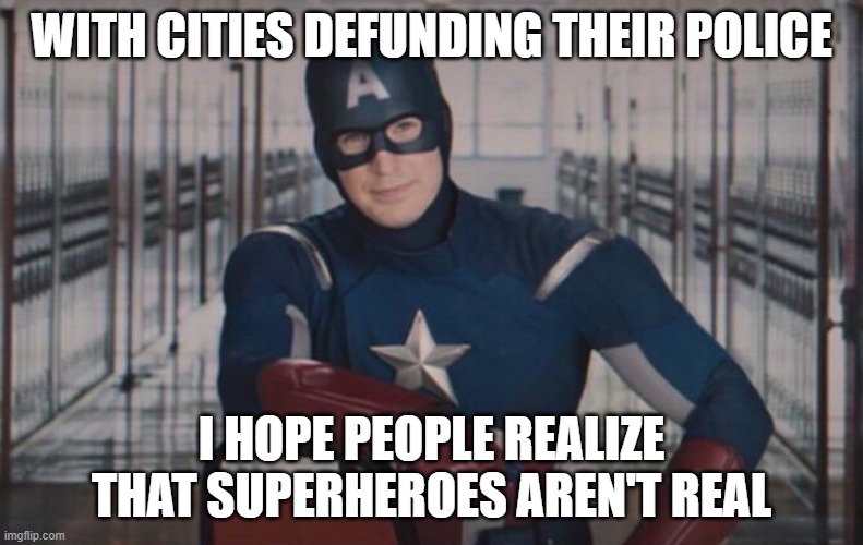 Captain America detention | WITH CITIES DEFUNDING THEIR POLICE; I HOPE PEOPLE REALIZE THAT SUPERHEROES AREN'T REAL | image tagged in captain america detention | made w/ Imgflip meme maker