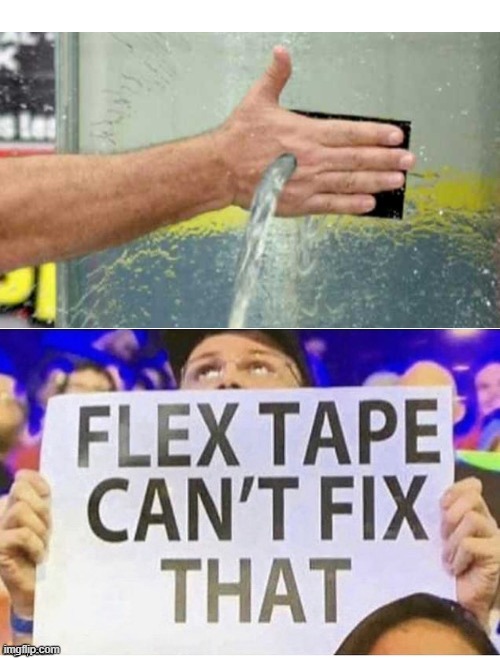 Flex Tape Can’t Fix That | image tagged in flex tape cant fix that | made w/ Imgflip meme maker