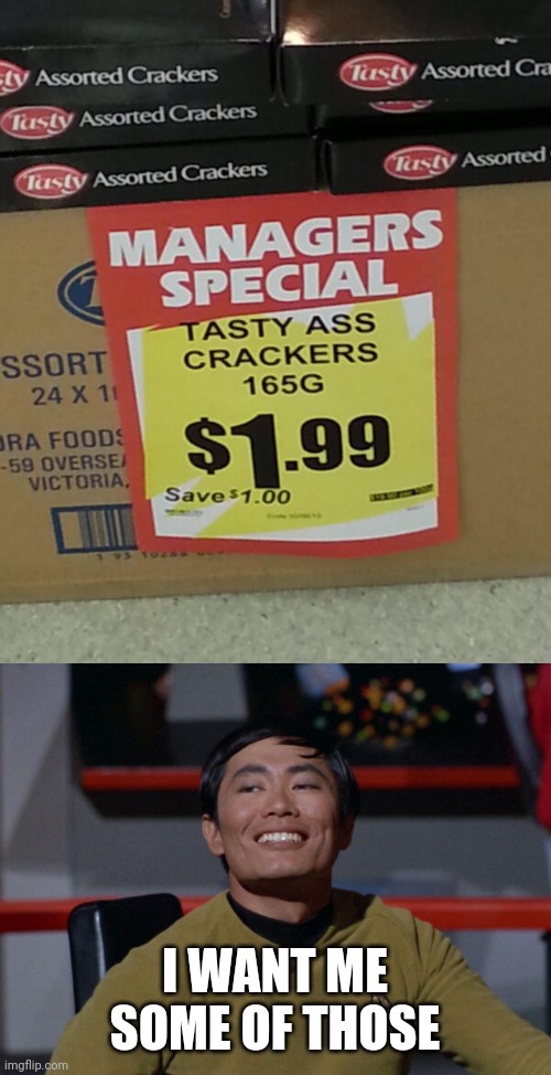 TASTY ASS | I WANT ME SOME OF THOSE | image tagged in sulu smug,memes,sulu,ass,crackers,fail | made w/ Imgflip meme maker