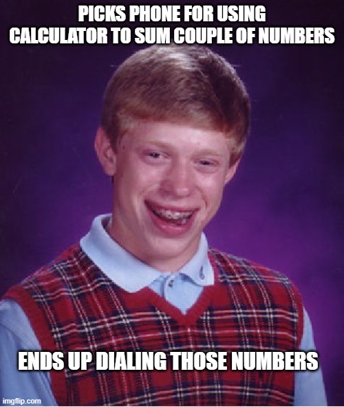 Bad Luck Brian Meme | PICKS PHONE FOR USING CALCULATOR TO SUM COUPLE OF NUMBERS; ENDS UP DIALING THOSE NUMBERS | image tagged in memes,bad luck brian | made w/ Imgflip meme maker