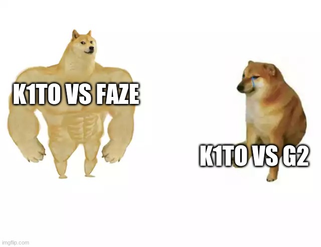 Buff Doge vs. Cheems Meme | K1TO VS FAZE; K1TO VS G2 | image tagged in buff doge vs cheems | made w/ Imgflip meme maker