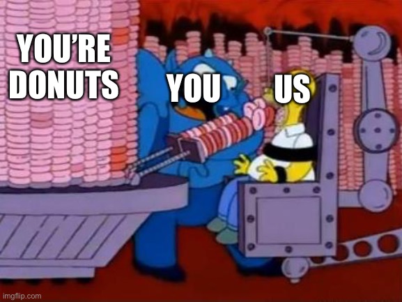 homer simpson hell donuts | YOU’RE DONUTS YOU US | image tagged in homer simpson hell donuts | made w/ Imgflip meme maker