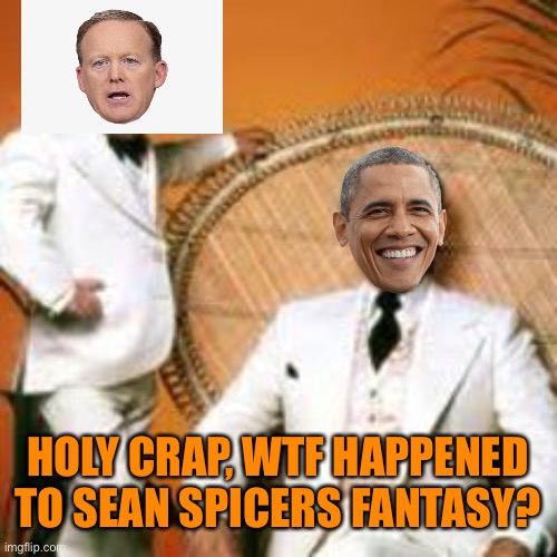 HOLY CRAP, WTF HAPPENED TO SEAN SPICERS FANTASY? | made w/ Imgflip meme maker