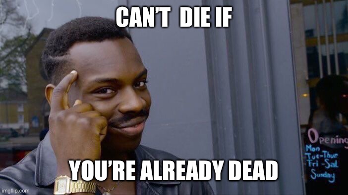 Roll Safe Think About It Meme | CAN’T  DIE IF; YOU’RE ALREADY DEAD | image tagged in memes,roll safe think about it | made w/ Imgflip meme maker