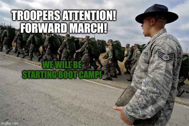 army boot camp | TROOPERS ATTENTION! FORWARD MARCH! WE WILL BE STARTING BOOT CAMP! | image tagged in army boot camp | made w/ Imgflip meme maker