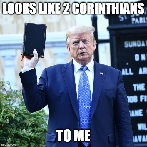 Trump Bible Verses | LOOKS LIKE 2 CORINTHIANS TO ME | image tagged in trump bible verses | made w/ Imgflip meme maker