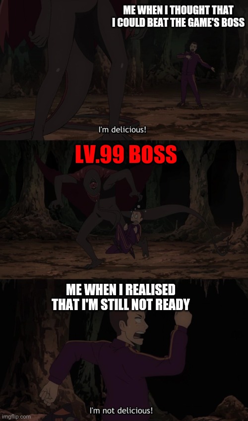 Boss Music Kicks in | ME WHEN I THOUGHT THAT I COULD BEAT THE GAME'S BOSS; LV.99 BOSS; ME WHEN I REALISED THAT I'M STILL NOT READY | image tagged in anime,memes,meme,anime meme,why do i hear boss music,anime memes,Animemes | made w/ Imgflip meme maker