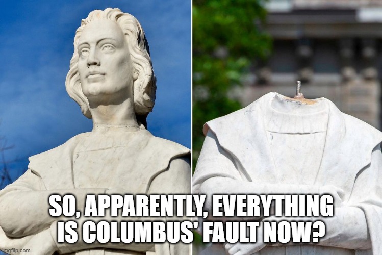 The New Blame | SO, APPARENTLY, EVERYTHING IS COLUMBUS' FAULT NOW? | image tagged in protests | made w/ Imgflip meme maker