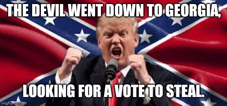 Trump | THE DEVIL WENT DOWN TO GEORGIA, LOOKING FOR A VOTE TO STEAL. | image tagged in votes | made w/ Imgflip meme maker