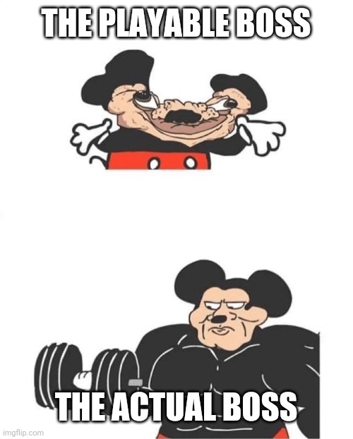 Strong Mickey Mouse | THE PLAYABLE BOSS; THE ACTUAL BOSS | image tagged in strong mickey mouse | made w/ Imgflip meme maker