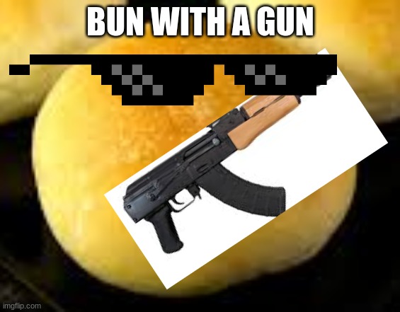 BUN WITH A GUN | made w/ Imgflip meme maker