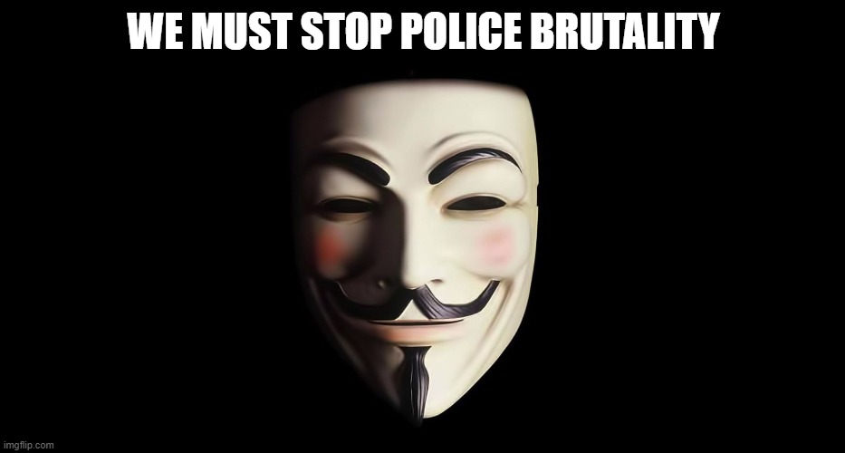 SeriouslyWe need to put an end to this injustice | WE MUST STOP POLICE BRUTALITY | image tagged in guy fawkes | made w/ Imgflip meme maker