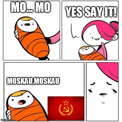 troll | MO... MO; YES SAY IT! MOSKAU,MOSKAU | image tagged in oh wow are you actually reading these tags | made w/ Imgflip meme maker