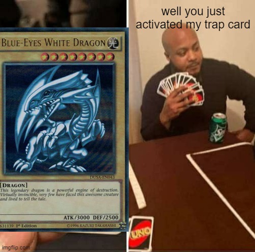 YU GI OH | well you just activated my trap card | image tagged in yu gi oh,cards,uno draw 25 cards | made w/ Imgflip meme maker