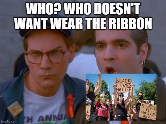 Ribbon | WHO? WHO DOESN'T WANT WEAR THE RIBBON | image tagged in ribbon,blm | made w/ Imgflip meme maker