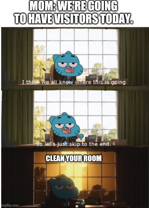 I think we all know where this is going | MOM: WE'RE GOING TO HAVE VISITORS TODAY. CLEAN YOUR ROOM | image tagged in i think we all know where this is going | made w/ Imgflip meme maker