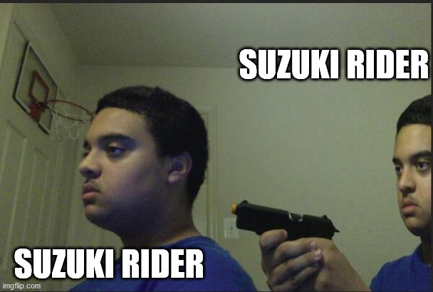 Trust no one | SUZUKI RIDER; SUZUKI RIDER | image tagged in trust no one | made w/ Imgflip meme maker