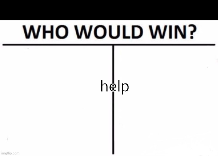 Who Would Win? Meme | help | image tagged in memes,who would win | made w/ Imgflip meme maker