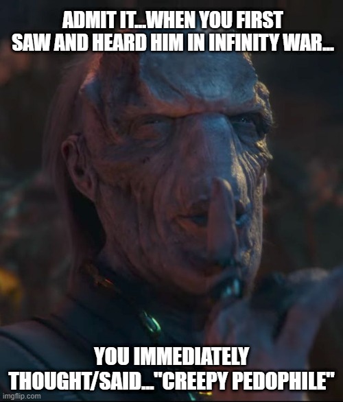 Ebony Maw Freaks You Out | ADMIT IT...WHEN YOU FIRST SAW AND HEARD HIM IN INFINITY WAR... YOU IMMEDIATELY THOUGHT/SAID..."CREEPY PEDOPHILE" | image tagged in ebony maw | made w/ Imgflip meme maker