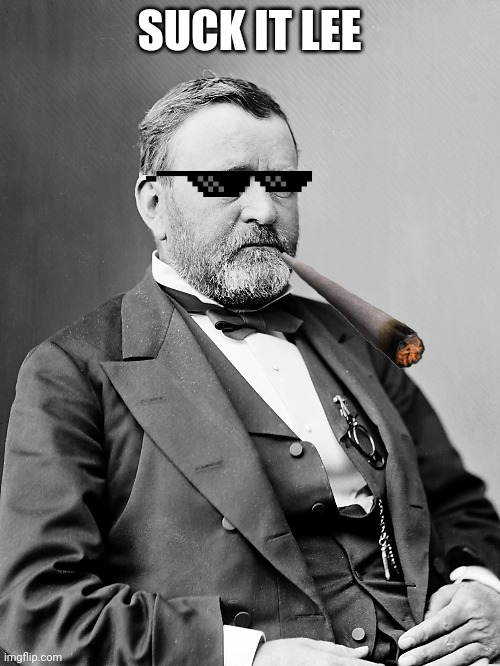 General Grant | SUCK IT LEE | image tagged in general grant | made w/ Imgflip meme maker