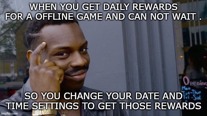 put a title | WHEN YOU GET DAILY REWARDS FOR A OFFLINE GAME AND CAN NOT WAIT . SO YOU CHANGE YOUR DATE AND TIME SETTINGS TO GET THOSE REWARDS | image tagged in memes,roll safe think about it | made w/ Imgflip meme maker