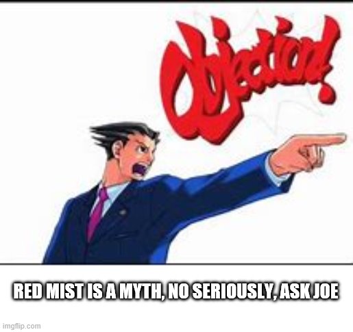 OBJECTION! | RED MIST IS A MYTH, NO SERIOUSLY, ASK JOE | image tagged in objection | made w/ Imgflip meme maker