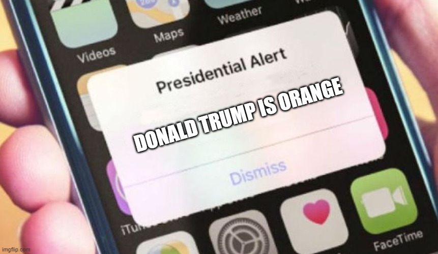 Presidential Alert | DONALD TRUMP IS ORANGE | image tagged in memes,presidential alert | made w/ Imgflip meme maker