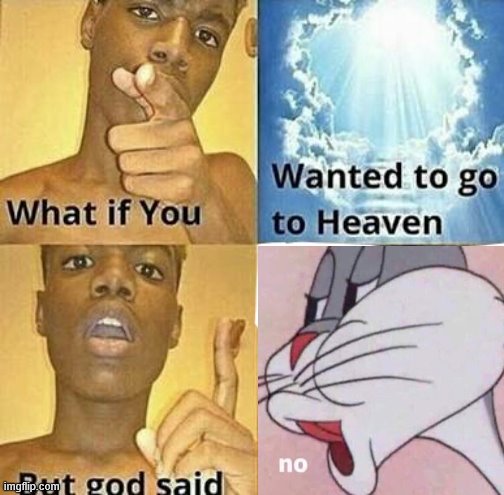 AhEh | image tagged in what if you wanted to go to heaven | made w/ Imgflip meme maker