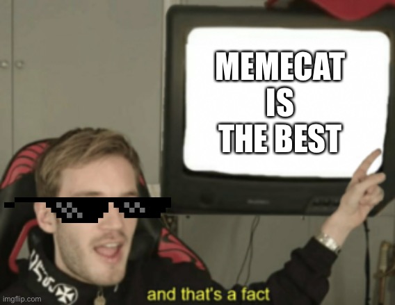 and that's a fact | MEMECAT IS THE BEST | image tagged in and that's a fact | made w/ Imgflip meme maker