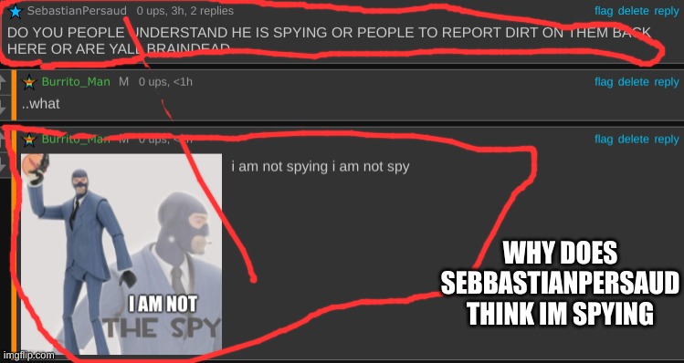 Bruh. | WHY DOES SEBBASTIANPERSAUD THINK IM SPYING | image tagged in i am not spy,why does he think i spy | made w/ Imgflip meme maker