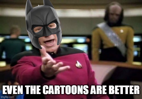 Picard Wtf Meme | EVEN THE CARTOONS ARE BETTER | image tagged in memes,picard wtf | made w/ Imgflip meme maker