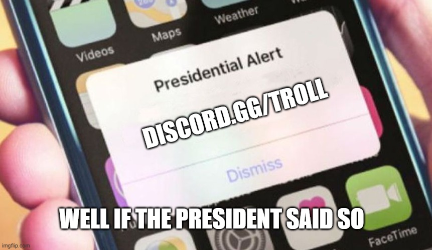 :flushed: | DISCORD.GG/TROLL; WELL IF THE PRESIDENT SAID SO | image tagged in memes,presidential alert,funny,politics,president,alert | made w/ Imgflip meme maker