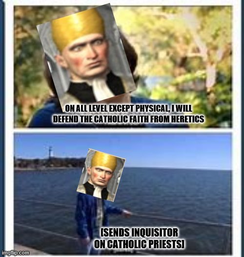 If your a med 2 fan then you will somewhat get this | ON ALL LEVEL EXCEPT PHYSICAL, I WILL DEFEND THE CATHOLIC FAITH FROM HERETICS; [SENDS INQUISITOR ON CATHOLIC PRIESTS] | image tagged in memes | made w/ Imgflip meme maker