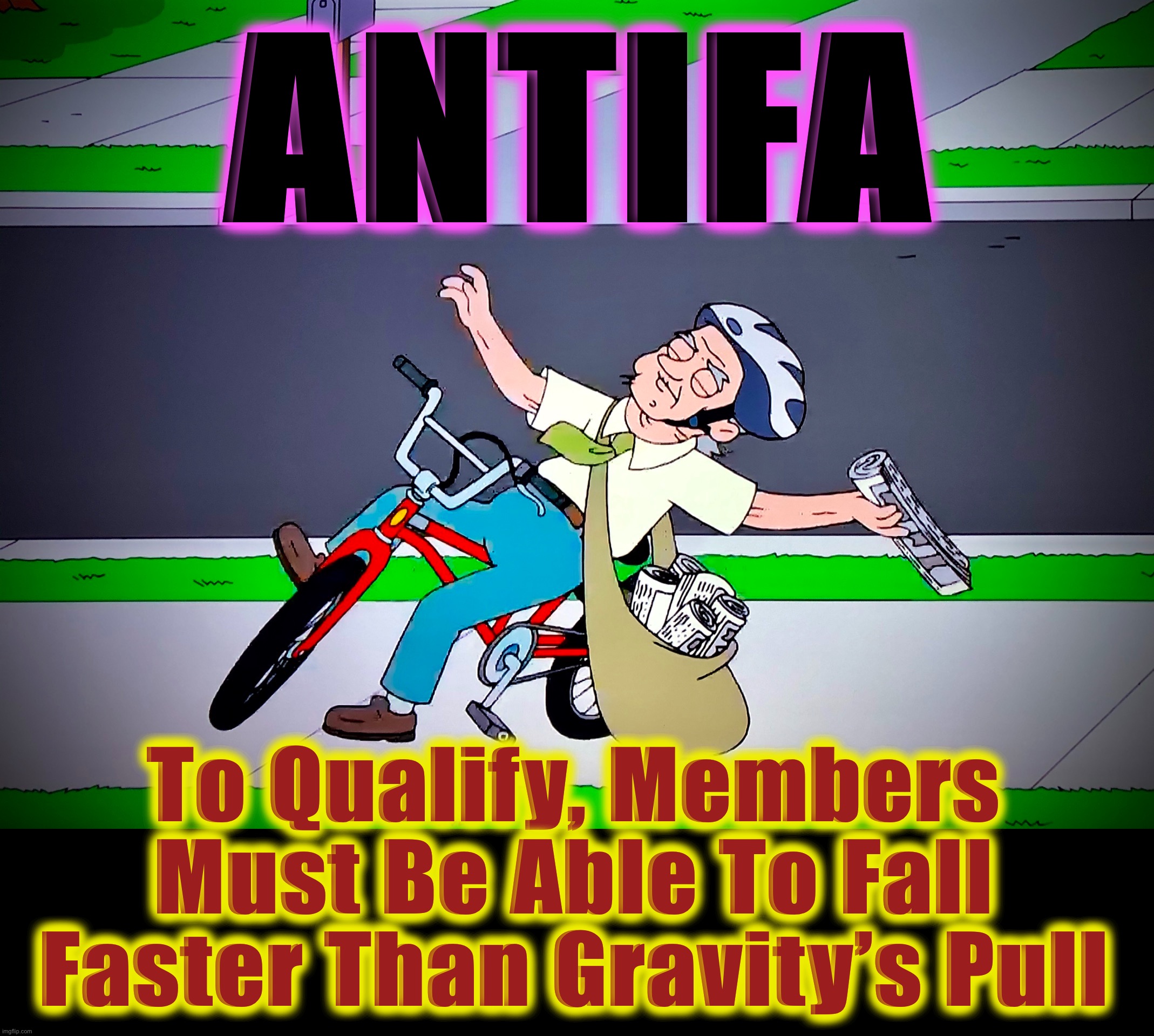 Trump is on(to) something | ANTIFA; To Qualify, Members Must Be Able To Fall Faster Than Gravity’s Pull | image tagged in antifa,memes,2020,conspiracy theory,captain trumps,police brutality | made w/ Imgflip meme maker