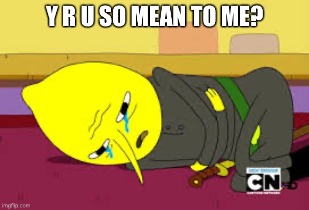 Y R U SO MEAN TO ME? | made w/ Imgflip meme maker