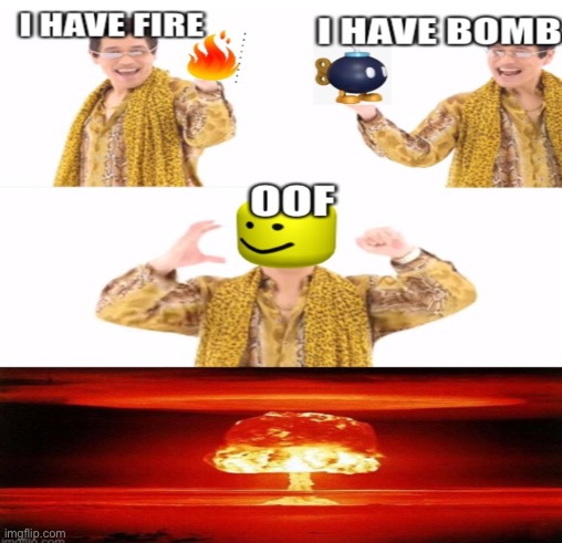 Bomb logic | image tagged in atomic bomb,bomb,fire,ppap,oof,oof head | made w/ Imgflip meme maker